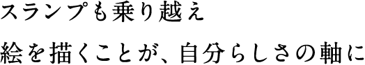 スランプも乗り越え絵を描くことが、自分らしさの軸に