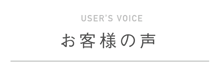 USER'S VOICE お客様の声